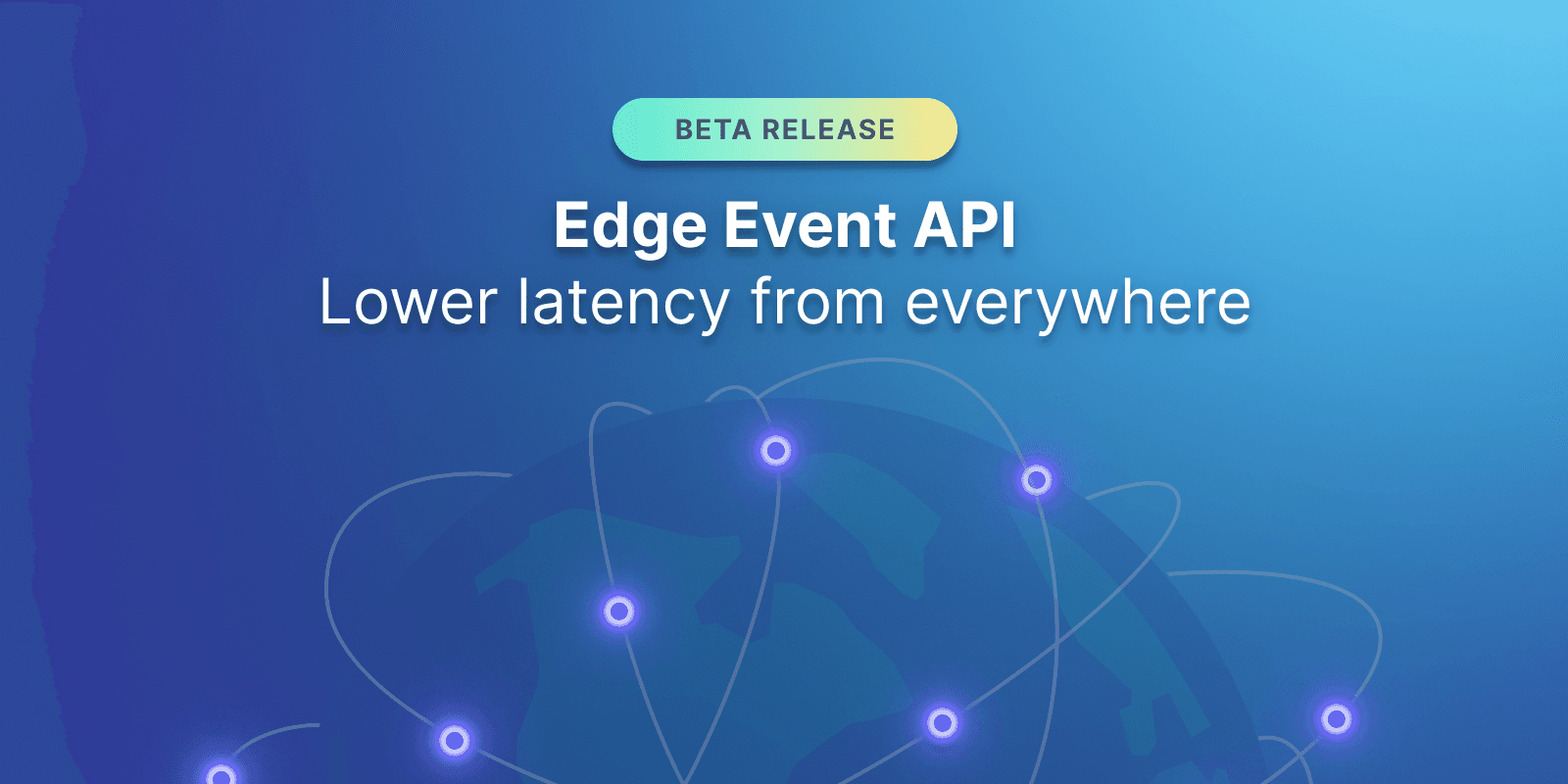 Edge Event API Beta: Lower latency from everywhere